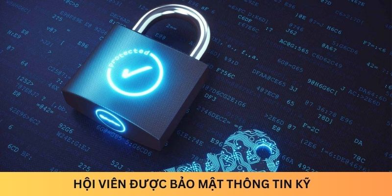 Hội viên được bảo mật thông tin kỹ 