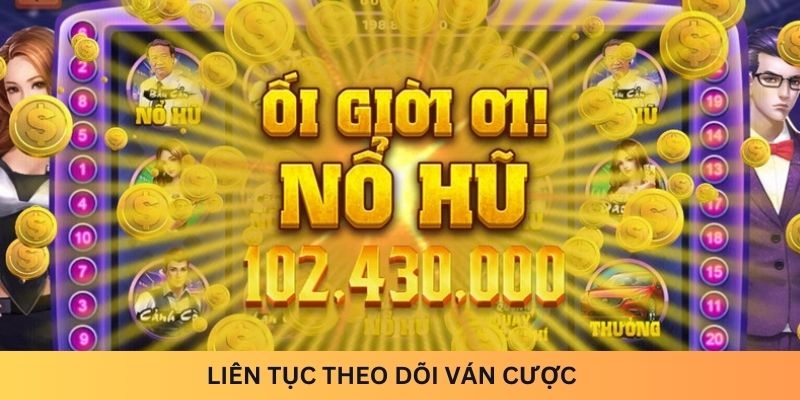 Liên tục theo dõi ván cược