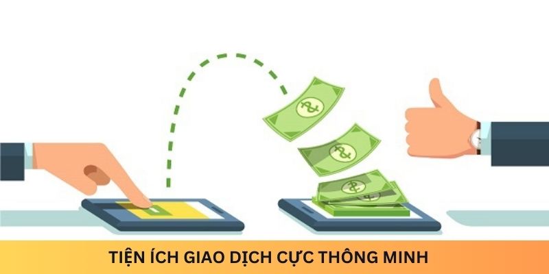 Tiện ích giao dịch cực thông minh