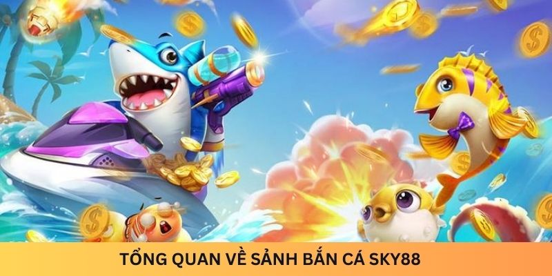 Tổng quan về sảnh bắn cá Sky88