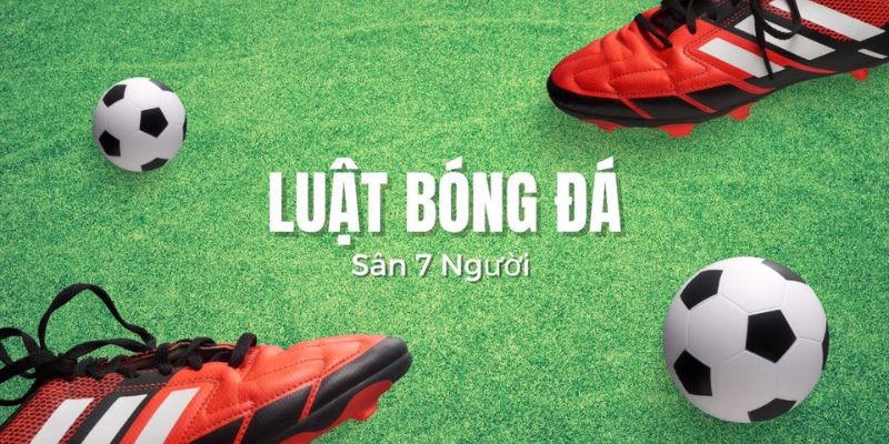 Luật bóng đá 7 người về sân và trận đấu