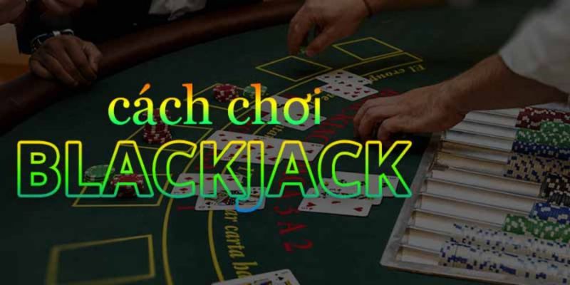 Chia sẻ cách chơi blackjack siêu chuẩn cho bạn mới