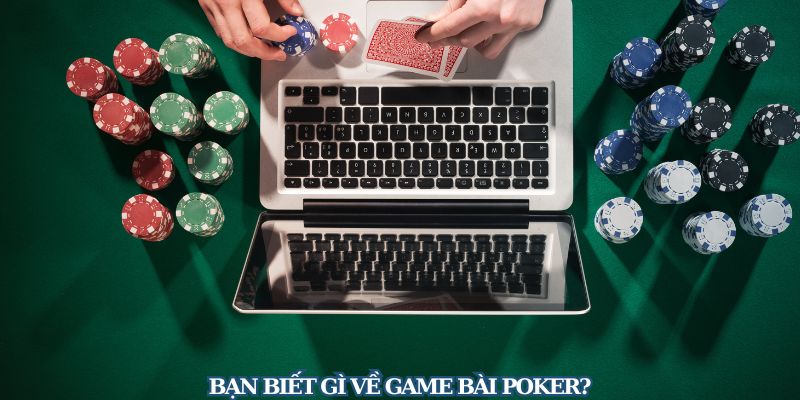 Tìm hiểu vài nét về game bài Poker