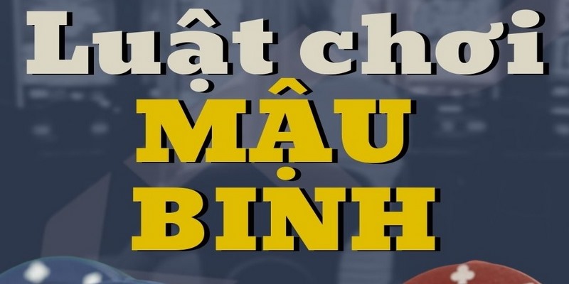 Luật lệ và các tổ hợp trong mậu binh là gì?