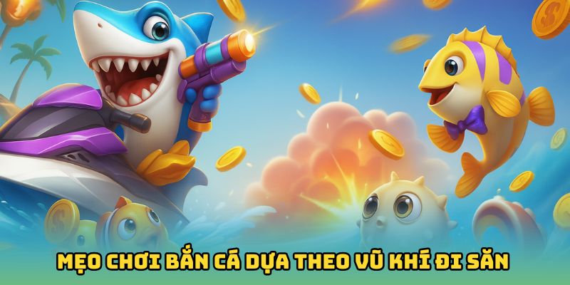 Mẹo chơi bắn cá dựa theo vũ khí đi săn