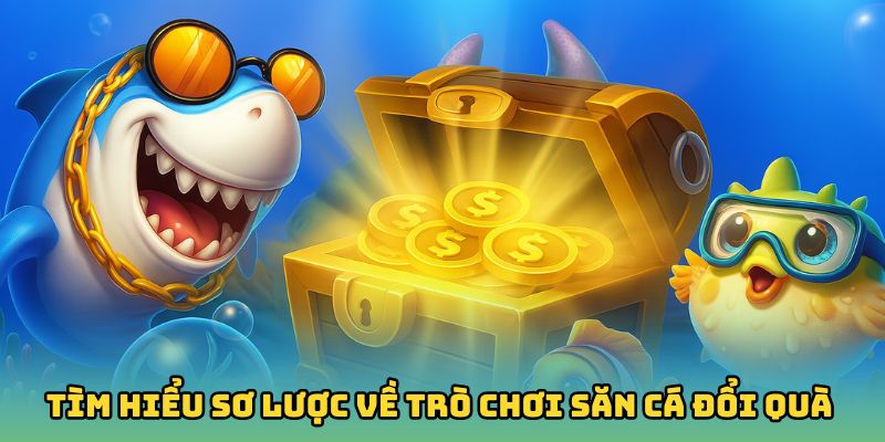 Tìm hiểu sơ lược về trò chơi săn cá đổi quà
