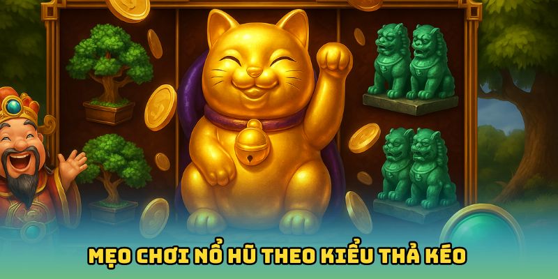 Mẹo chơi nổ hũ theo kiểu thả kéo