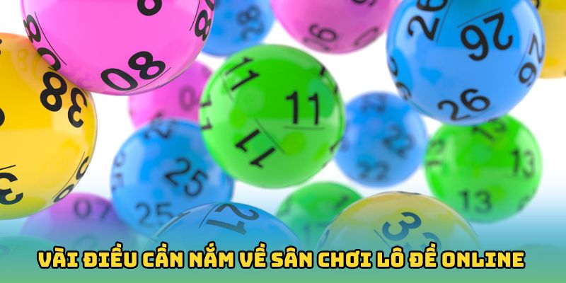 Vài điều cần nắm về sân chơi lô đề online