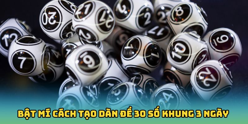 Bật mí cách hiệu quả tạo dàn đề 30 số khung 3 ngày