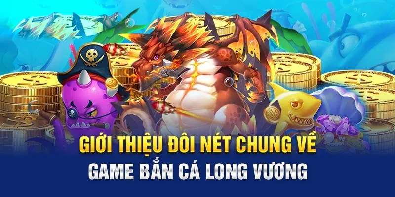 Điểm qua đôi nét về long vương bắn cá