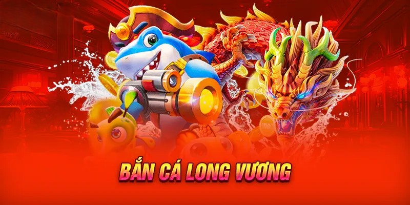 Tại sao lựa chọn chơi bắn cá long vương online