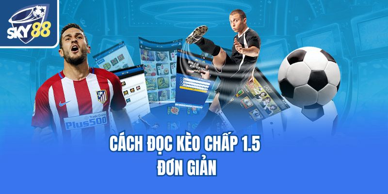 Cách đọc kèo chấp 1.5 đơn giản