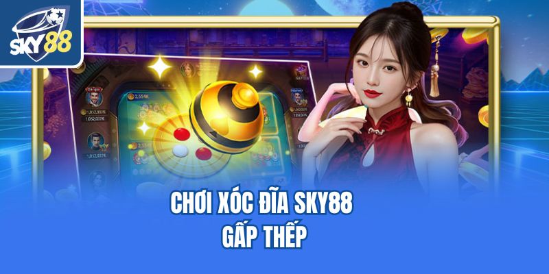 Chơi xóc đĩa Sky88 gấp thếp