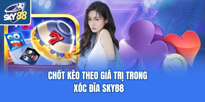 Chốt kèo theo giá trị trong xóc đĩa Sky88