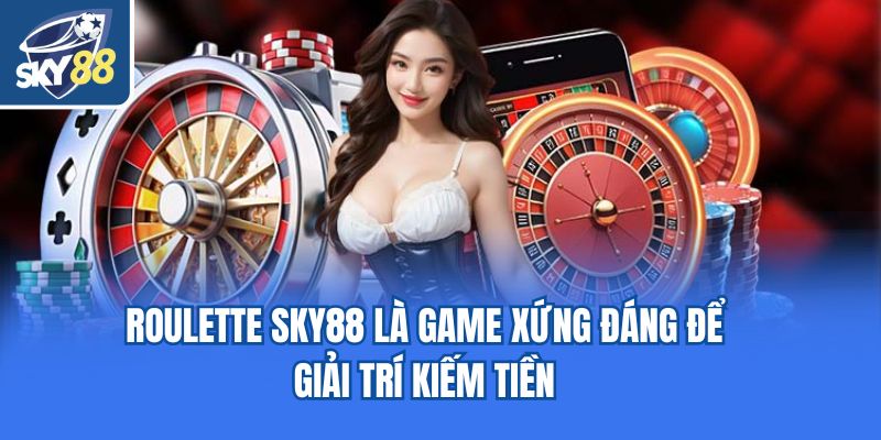 Roulette Sky88 là game xứng đáng để giải trí kiếm tiền