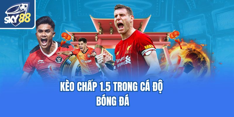 Kèo chấp 1.5 trong cá độ bóng đá