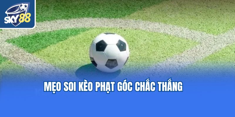 Mẹo soi kèo phạt góc chắc thắng