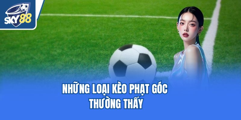 Những loại kèo phạt góc thường thấy
