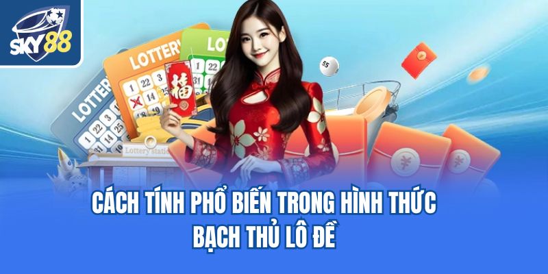 Cách tính phổ biến trong hình thức bạch thủ lô đề