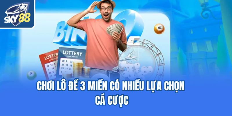 Chơi lô đề 3 miền có nhiều lựa chọn cá cược