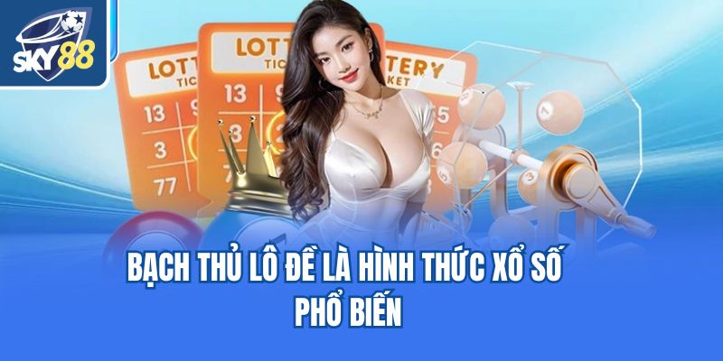 Bạch thủ lô đề là hình thức xổ số phổ biến