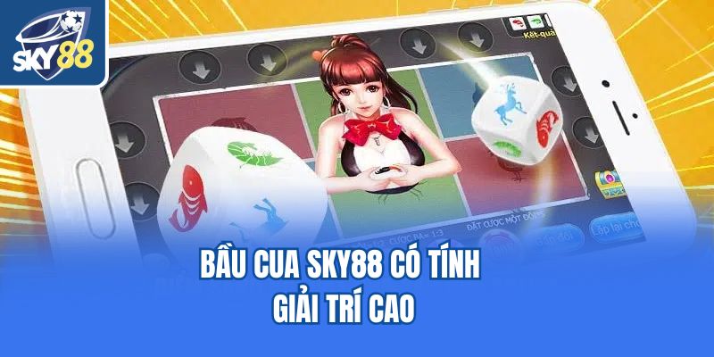Bầu cua Sky88 có tính giải trí cao