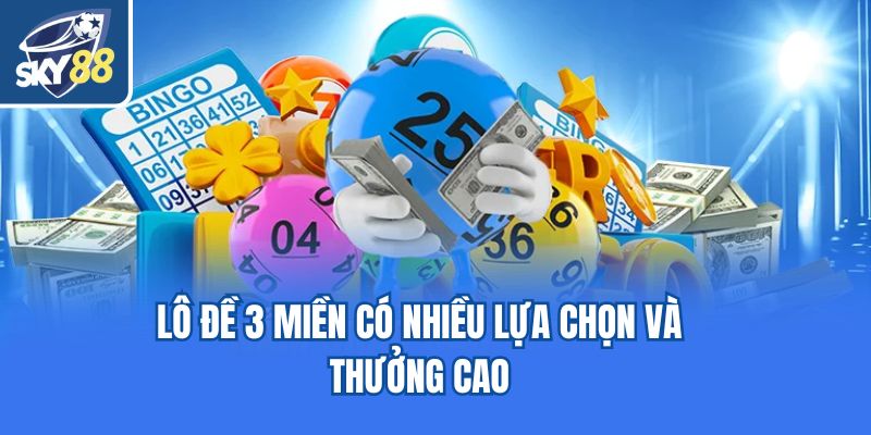 Lô đề 3 miền có nhiều lựa chọn và thưởng cao