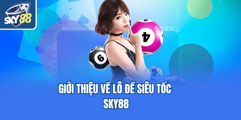 Giới thiệu về lô đề siêu tốc Sky88