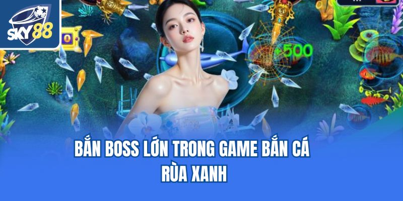Bắn boss lớn trong game bắn cá Rùa Xanh