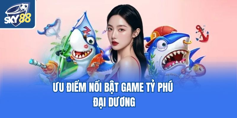 Ưu điểm nổi bật game tỷ phú đại dương