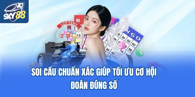 Soi cầu chuẩn xác giúp tối ưu cơ hội đoán đúng số