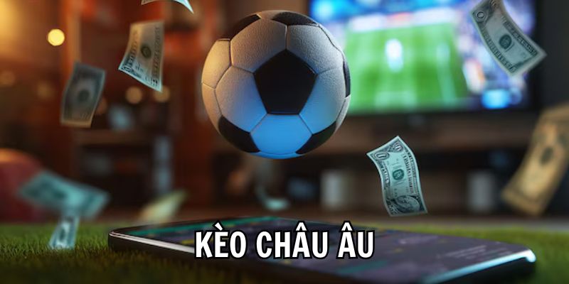 Kèo Châu Âu Là Gì Và Cách Soi Kèo Hiệu Quả Nhất