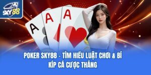 Poker Sky88 - Tìm Hiểu Luật Chơi & Bí Kíp Cá Cược Thắng
