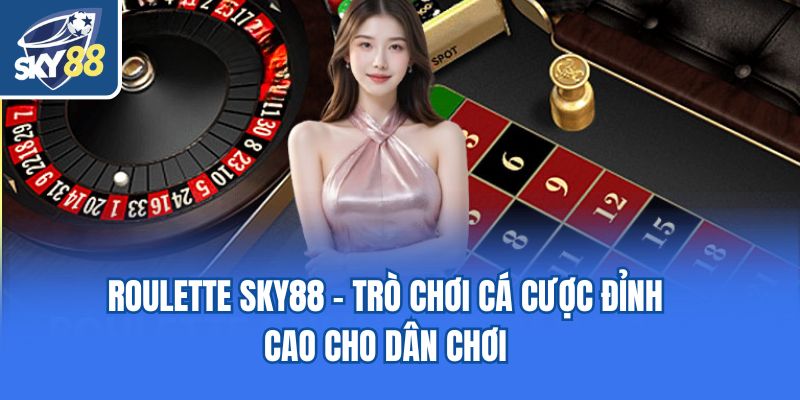 Roulette Sky88 - Trò Chơi Cá Cược Đỉnh Cao Cho Dân Chơi