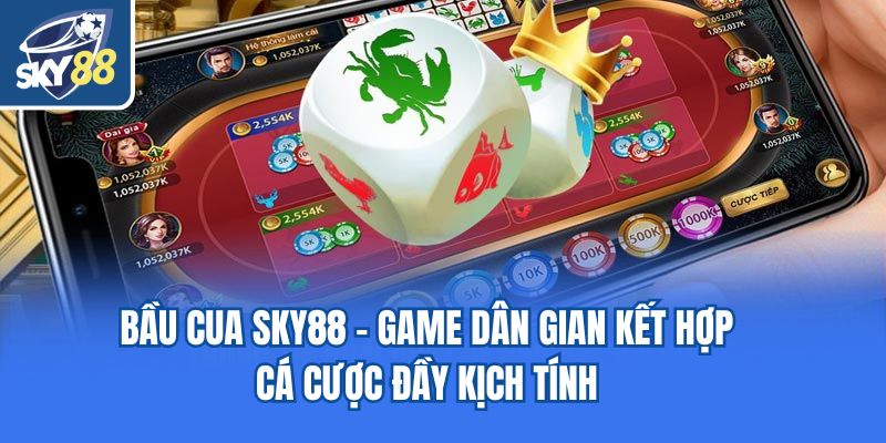Bầu Cua Sky88 - Game Dân Gian Kết Hợp Cá Cược Đầy Kịch Tính