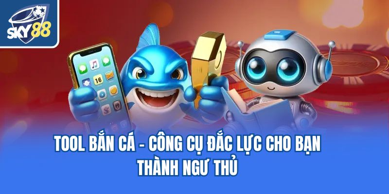 Tool Bắn Cá - Công Cụ Đắc Lực Cho Bạn Thành Ngư Thủ