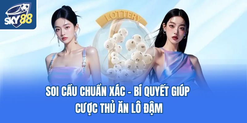 Soi Cầu Chuẩn Xác - Bí Quyết Giúp Cược Thủ Ăn Lô Đậm