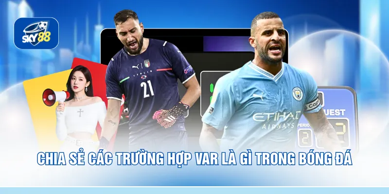 Chia sẻ các trường hợp VAR là gì trong bóng đá