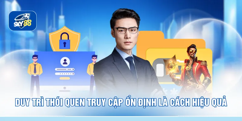 Duy trì thói quen truy cập ổn định là cách hiệu quả