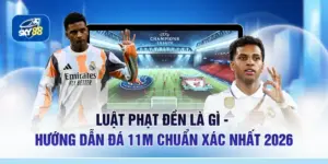Luật Phạt Đền Là Gì - Hướng Dẫn Đá 11m Chuẩn Xác Nhất 2026