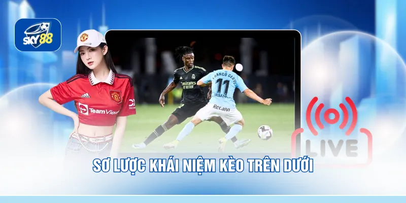 Sơ lược khái niệm kèo trên dưới