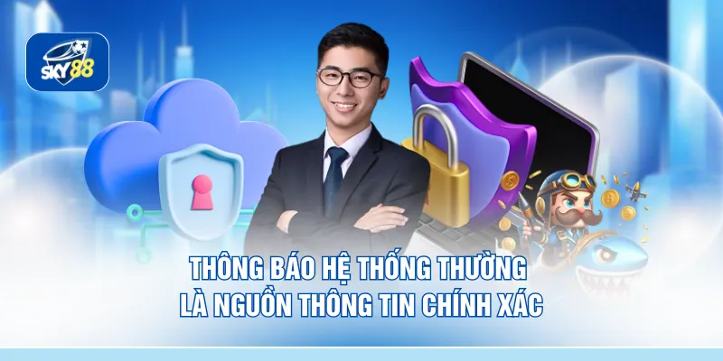 Thông báo hệ thống thường là nguồn thông tin chính xác