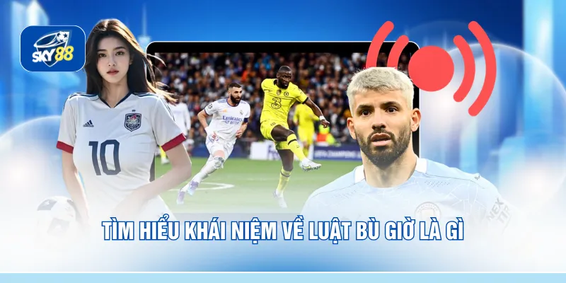 Tìm hiểu khái niệm về luật bù giờ là gì