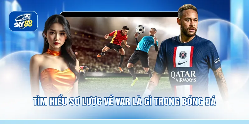 Tìm hiểu sơ lược về VAR là gì trong bóng đá