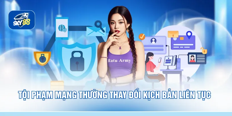 Tội phạm mạng thường thay đổi kịch bản liên tục