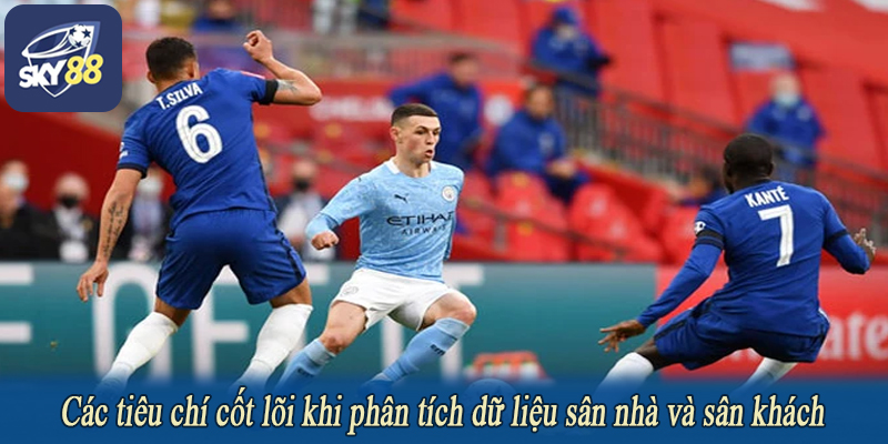 Các tiêu chí cốt lõi khi phân tích dữ liệu sân nhà và sân khách