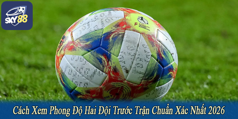 cách xem phong độ hai đội trước trận