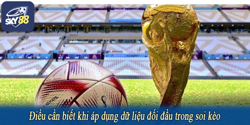 Điều cần biết khi áp dụng dữ liệu đối đầu trong soi kèo