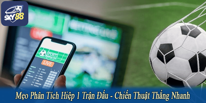 mẹo phân tích hiệp 1 trận đấu