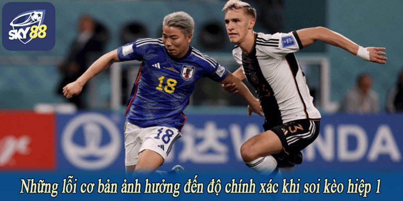 Những lỗi cơ bản ảnh hưởng đến độ chính xác khi soi kèo hiệp 1